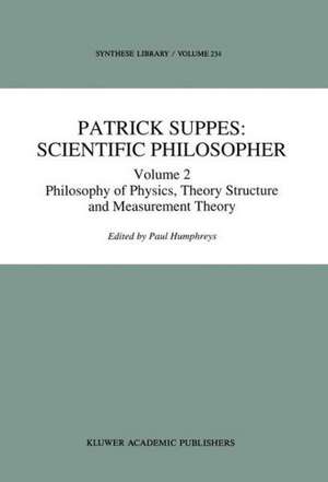 Patrick Suppes: Scientific Philosopher: Volume 2. Philosophy of Physics, Theory Structure, and Measurement Theory de P. Humphreys