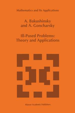 Ill-Posed Problems: Theory and Applications de A. Bakushinsky