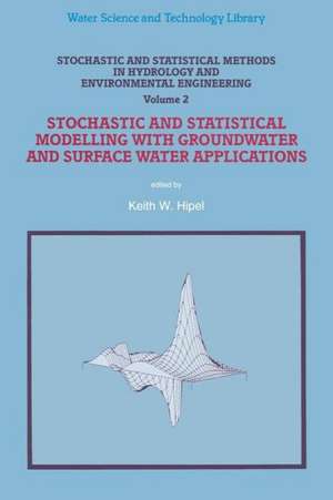 Stochastic and Statistical Methods in Hydrology and Environmental Engineering: Volume 2: Stochastic and Statistical Modelling with Groundwater and Surface Water Applications de Keith W. Hipel