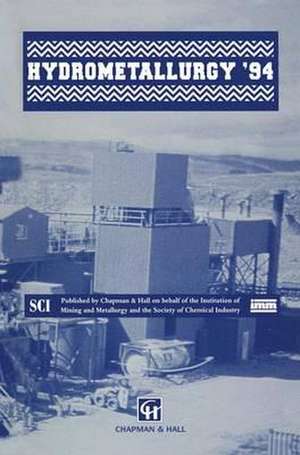 Hydrometallurgy ’94: Papers presented at the international symposium ‘Hydrometallurgy ’94’ organized by the Institution of Mining and Metallurgy and the Society of Chemical Industry, and held in Cambridge, England, from 11 to 15 July, 1994 de Institution of Mining & Metallurgy