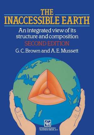 The Inaccessible Earth: An integrated view to its structure and composition de Geoffrey Brown