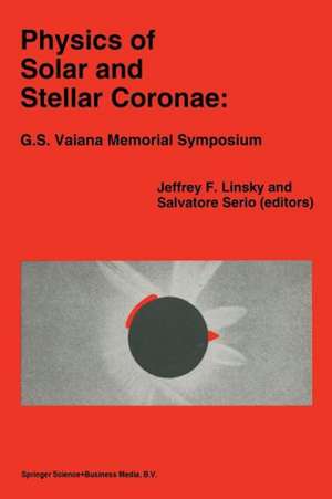 Physics of Solar and Stellar Coronae: G.S. Vaiana Memorial Symposium: Proceedings of a Conference of the International Astronomical Union, Held in Palermo, Italy, 22–26 June, 1992 de Jeffrey L. Linsky