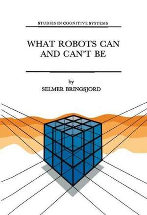 What Robots Can and Can’t Be de Selmer Bringsjord