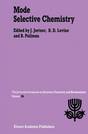 Mode Selective Chemistry: Proceedings of the Twenty-Fourth Jerusalem Symposium on Quantum Chemistry and Biochemistry Held in Jerusalem, Israel, May 20–23, 1991 de Joshua Jortner