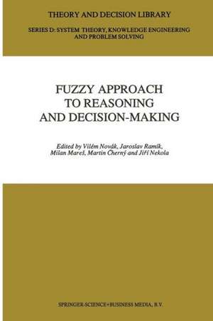 Fuzzy Approach to Reasoning and Decision-Making: Selected Papers of the International Symposium held at Bechyně, Czechoslovakia, 25-29 June 1990 de Vilém Novák