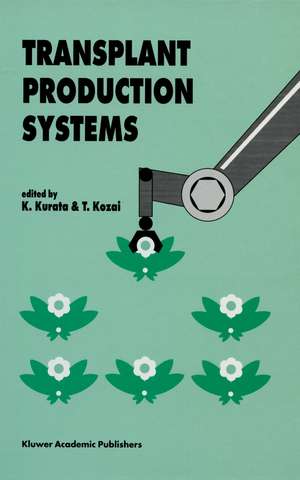 Transplant Production Systems: Proceedings of the International Symposium on Transplant Production Systems, Yokohama, Japan, 21–26 July 1992 de K. Kurata