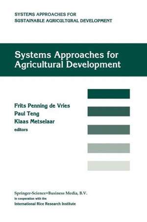 Systems approaches for agricultural development: Proceedings of the International Symposium on Systems Approaches for Agricultural Development, 2–6 December 1991, Bangkok, Thailand de F.W.T Penning de Vries