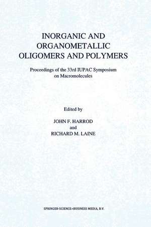 Inorganic and Organometallic Oligomers and Polymers: Proceedings of the 33rd IUPAC Symposium on Macromolecules de J.F. Harrod