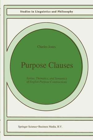 Purpose Clauses: Syntax, Thematics, and Semantics of English Purpose Constructions de C. Jones