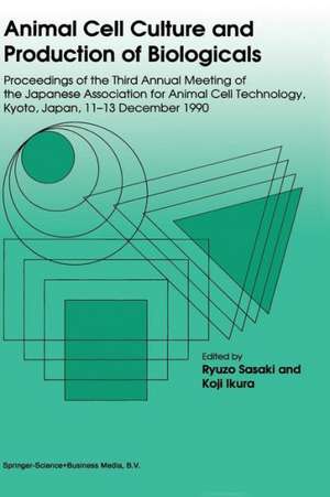 Animal Cell Culture and Production of Biologicals: Proceedings of the Third Annual Meeting of the Japanese Association for Animal Cell Technology, held in Kyoto, December 11–13, 1990 de Ryuzo Sasaki