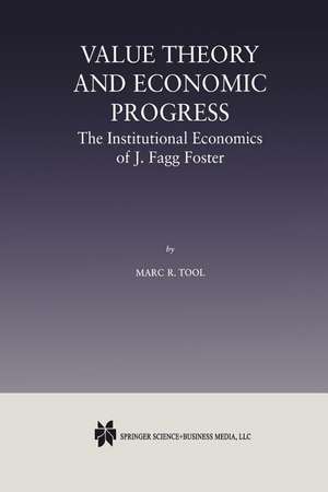 Value Theory and Economic Progress: The Institutional Economics of J. Fagg Foster: The Institutional Economics of J.Fagg Foster de Marc R. Tool