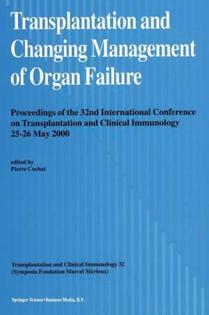 Transplantation and Changing Management of Organ Failure: Proceedings of the 32nd International Conference on Transplantation and Changing Management of Organ Failure, 25–26 May, 2000 de Pierre Cochat