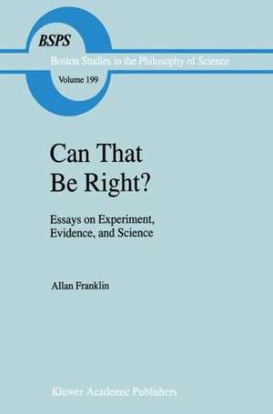 Can that be Right?: Essays on Experiment, Evidence, and Science de A. Franklin