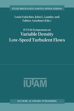 IUTAM Symposium on Variable Density Low-Speed Turbulent Flows: Proceedings of the IUTAM Symposium held in Marseille, France, 8–10 July 1996 de Louis Fulachier