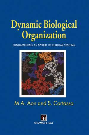 Dynamic Biological Organization: Fundamentals as Applied to Cellular Systems de Miguel A. Aon