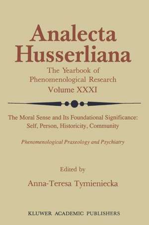 The Moral Sense and its Foundational Significance: Self, Person, Historicity, Community: Phenomenological Praxeology and Psychiatry de Anna-Teresa Tymieniecka