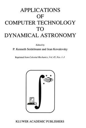 Applications of Computer Technology to Dynamical Astronomy: Proceedings of the 109th Colloquium of the International Astronomical Union, held in Gaithersburg, Maryland, 27–29 July 1988 de P. Kenneth Seidelmann