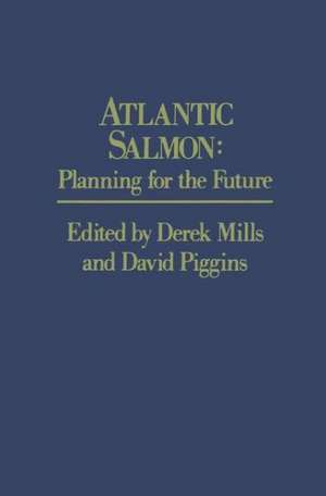 Atlantic Salmon: Planning for the Future The Proceedings of the Third International Atlantic Salmon Symposium – held in Biarritz, France, 21–23 October, 1986 de D Mills