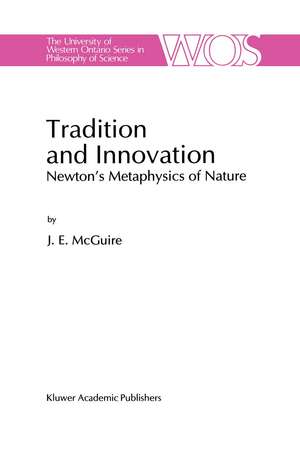 Tradition and Innovation: Newton’s Metaphysics of Nature de J.E. McGuire