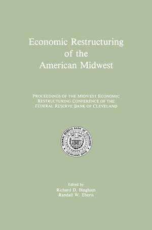 Economic Restructuring of the American Midwest: Proceedings of the Midwest Economic Restructuring Conference of the Federal Reserve Bank of Cleveland de Richard D. Bingham