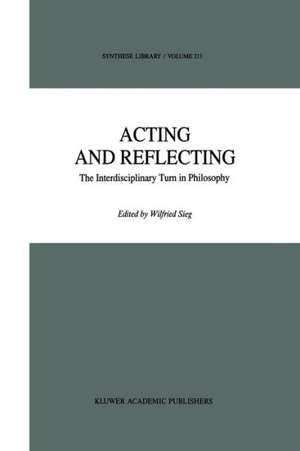 Acting and Reflecting: The Interdisciplinary Turn in Philosophy de Wilfried Sieg