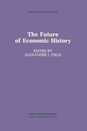 The Future of Economic History de Alexander J. Field