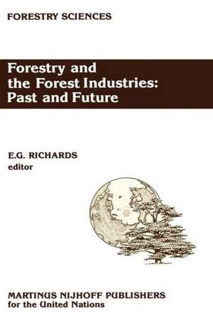 Forestry and the Forest Industries: Past and Future: Major developments in the forest and forest industry sector since 1947 in Europe, the USSR and North America de E. G. Richards