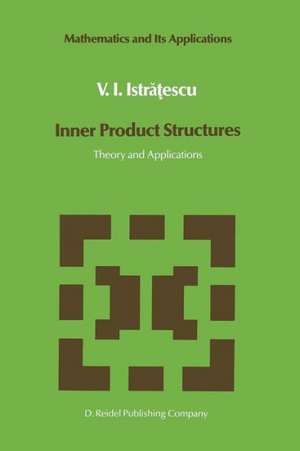 Inner Product Structures: Theory and Applications de V.I. Istratescu