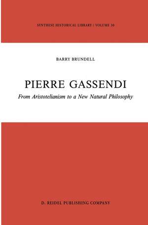 Pierre Gassendi: From Aristotelianism to a New Natural Philosophy de B. Brundell