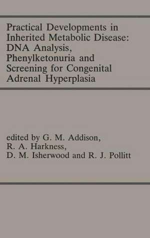 Practical Developments in Inherited Metabolic Disease: DNA Analysis, Phenylketonuria and Screening for Congenital Adrenal Hyperplasia: Proceedings of the 23rd Annual Symposium of the SSIEM, Liverpool, September 1985 de G.M. Addison