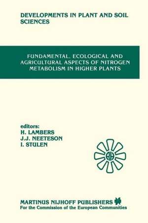 Fundamental, Ecological and Agricultural Aspects of Nitrogen Metabolism in Higher Plants: Proceedings of a symposium organized by the Department of Plant Physiology, University of Groningen and the Institute for Soil Fertility, Haren, 9–12 April 1985 de J.T. Lambers