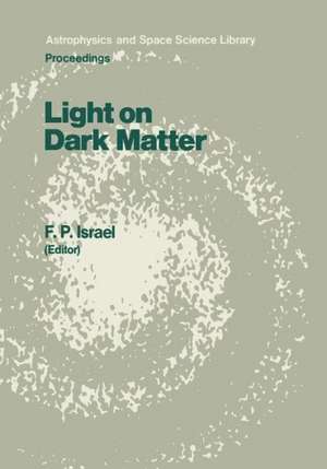 Light on Dark Matter: Proceedings of the First IRAS Conference, Held in Noordwijk, the Netherlands, 10–14 June 1985 de F.P. Israël