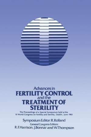 Advances in Fertility Control and the Treatment of Sterility: The Proceedings of a Special Symposium held at the XIth World Congress on Fertility and Sterility, Dublin, June 1983 de R. Rolland