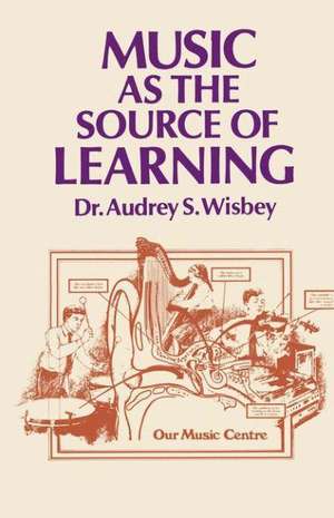 Music as the Source of Learning: Consultant in Early Childhood and Remedial Education and Educational Technology de A.S. Wisbey