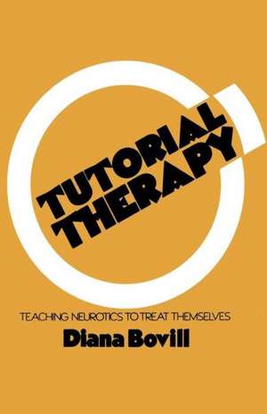 Tutorial Therapy: Teaching Neurotics to Treat Themselves de D. Bovill