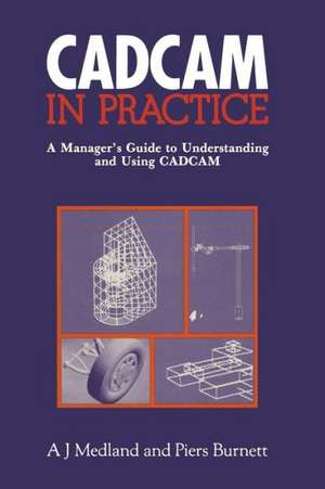 CAD/CAM in Practice: A Manager’s Guide to Understanding and Using CAD/CAM de A.J. Medland