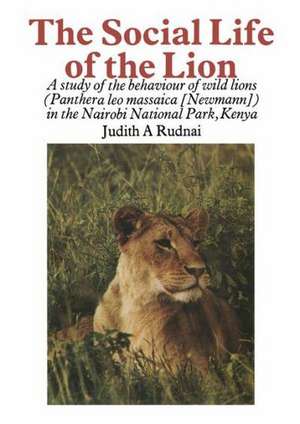 The Social Life of the Lion: A study of the behaviour of wild lions (Panthera leo massaica [Newmann]) in the Nairobi National Park, Kenya de J.A. Rudnai