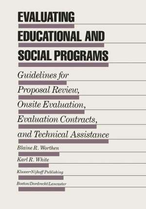 Evaluating Educational and Social Programs: Guidelines for Proposal Review, Onsite Evaluation, Evaluation Contracts, and Technical Assistance de Blaine R. Worthen