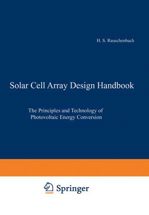 Solar Cell Array Design Handbook: The Principles and Technology of Photovoltaic Energy Conversion de Hans S. Rauschenbach