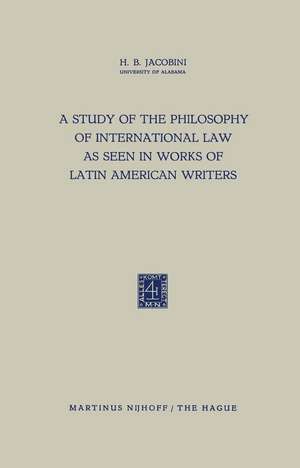 A Study of the Philosophy of International Law as Seen in Works of Latin American Writers de H.B. Jacobini