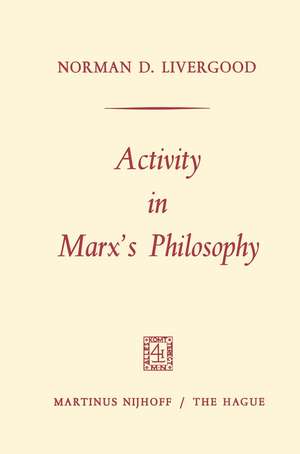 Activity in Marx’s Philosophy de Norman D. Livergood