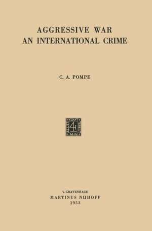 Aggressive War: An International Crime de Cornelis Arnold Pompe