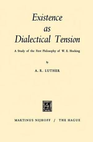 Existence as Dialectical Tension: A Study of the First Philosophy of W. E. Hocking de A.R. Luther