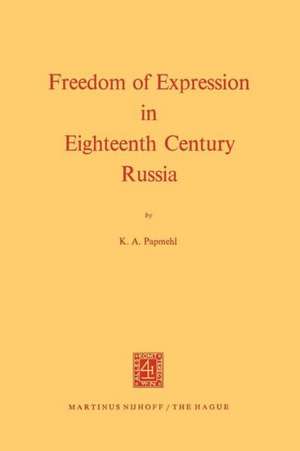 Freedom of Expression in Eighteenth Century Russia de K.A. Papmehl