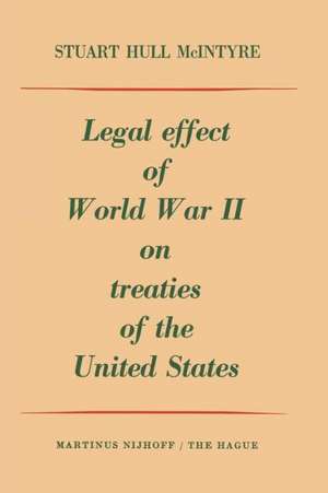 Legal Effect of World War II on Treaties of the United States de Stuart Hull MacIntyre