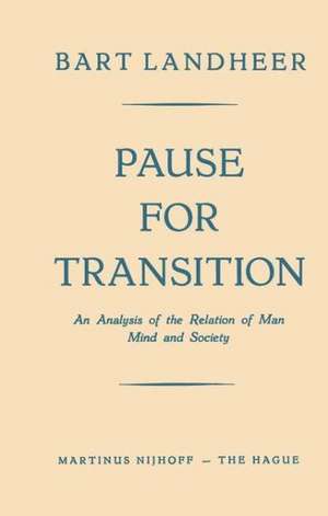 Pause for Transition: An Analysis of the Relation of Man Mind and Society de Bart Landheer