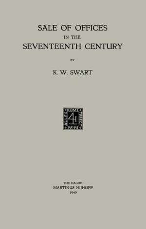 Sale of Offices in the Seventeenth Century de Koenraad Wolter Swart