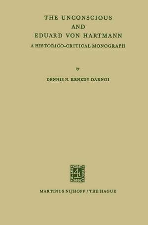 The Unconscious and Eduard von Hartmann: A Historico-Critical Monograph de Dennis N Kenedy Darnoi