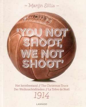 You Not Shoot, We Not Shoot de Marijn Sillis