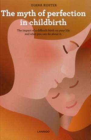 Myth of Perfection in Childbirth de Diana Koster